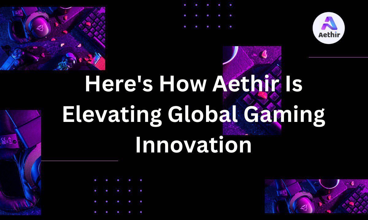 Here’s How Aethir Is Elevating Global Gaming Innovation